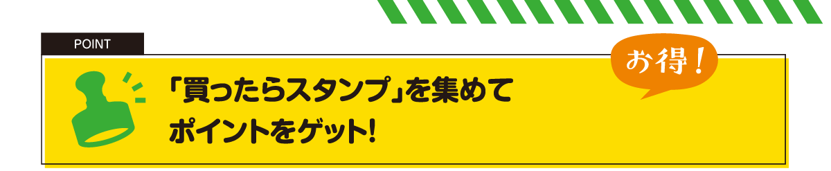 「買ったらスタンプ」を集めてポイントゲット！