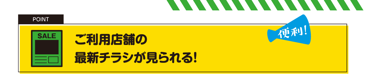 ご利用店舗の最新チラシが見られる！